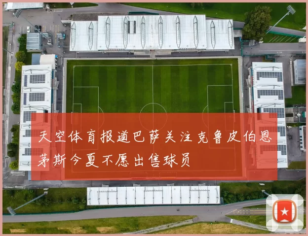 天空体育报道巴萨关注克鲁皮伯恩茅斯今夏不愿出售球员